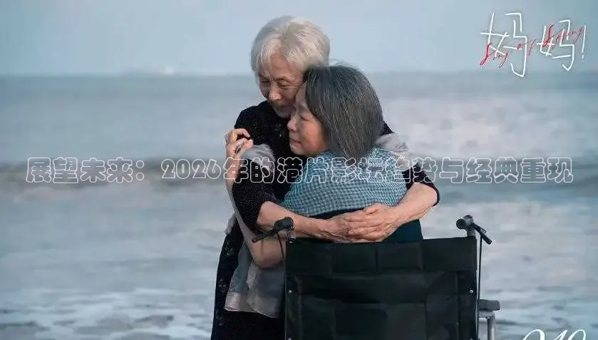 展望未来：2026年的港片影坛趋势与经典重现